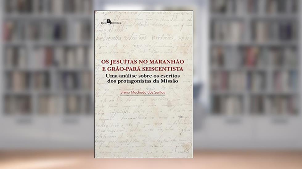 Os Jesuítas No Maranhão E Grão-pará Seiscentista, do autor Breno Machado Dos Santos