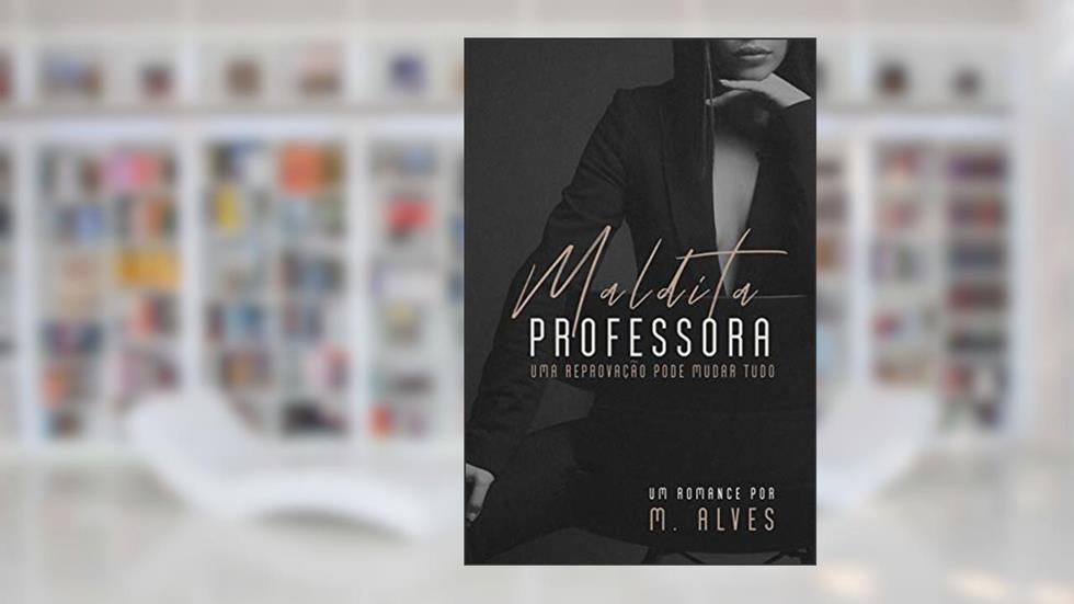 Maldita professora: Uma reprovação pode mudar tudo, do autor M. Alves