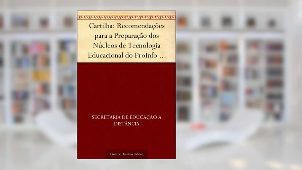 Cartilha: Recomendações para a Preparação dos Núcleos de Tecnologia Educacional do ProInfo (julho-1997), do autor Secretaria de Educação a Distância