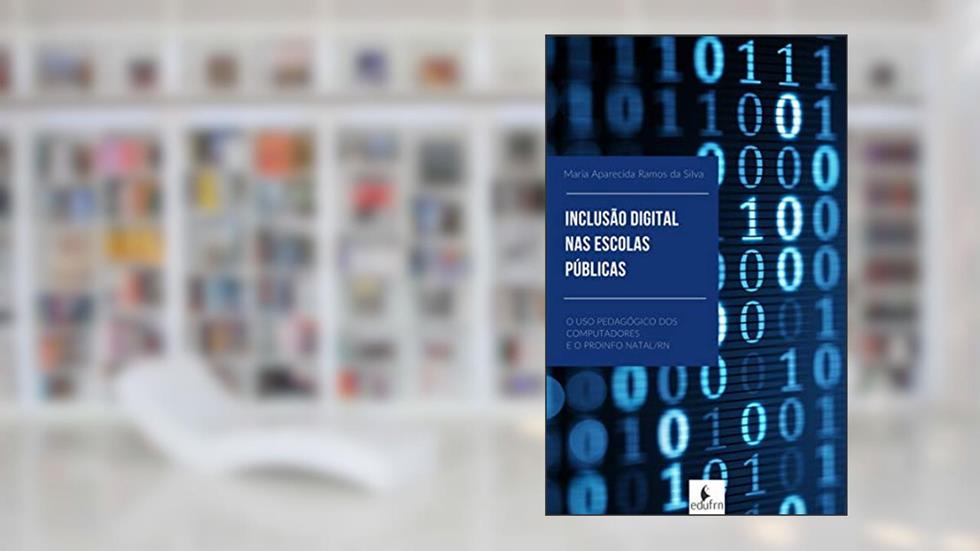 INCLUSÃO DIGITAL NAS ESCOLAS PÚBLICAS: O USO PEDAGÓGICO DOS COMPUTADORES E O PROINFO NATAL/RN, do autor Maria Aparecida Ramos Silva