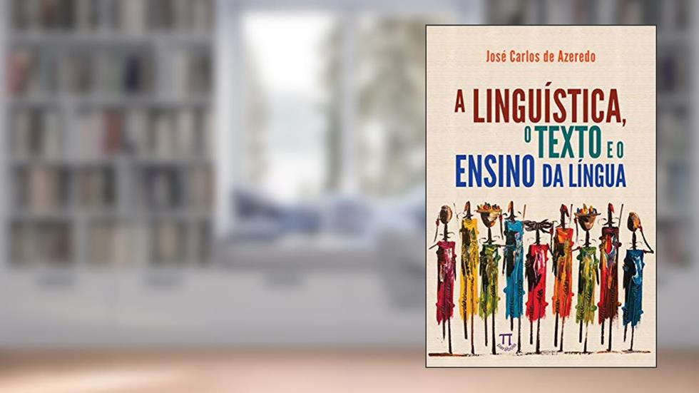 A linguística, o texto e o ensino da língua (Lingua[gem] Livro 84), do autor José Carlos de Azeredo
