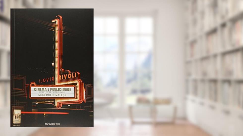 Cinema e Publicidade. Intertextos e Hibridismos, do autor Rogério Covaleski