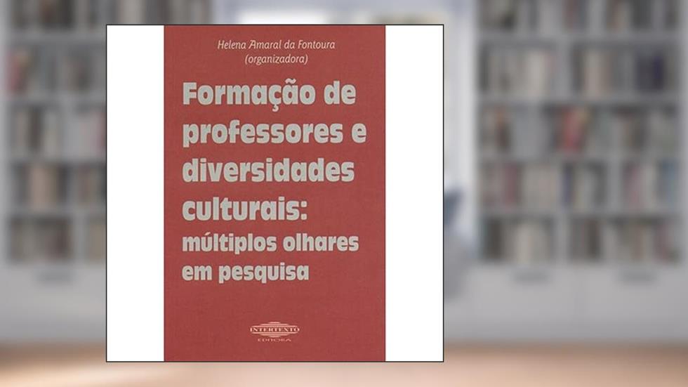 Formação de Professores e Diversidades Culturais: Múltiplos Olhares em Pesquisa, do autor Helena Amaral da Fontoura