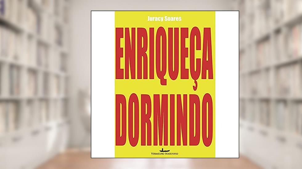 Enriqueça dormindo: Utilize seu tempo livre de forma inteligente - como gerar renda passível e escalável, do autor Juracy Soares