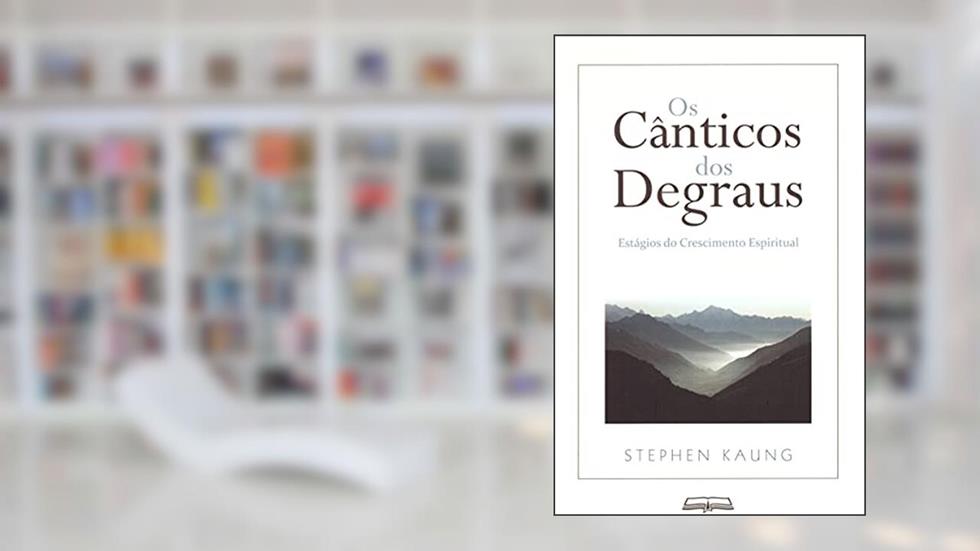 Os Cânticos dos Degraus: Estágios do Crescimento Espiritual, do autor Stephen Kaung