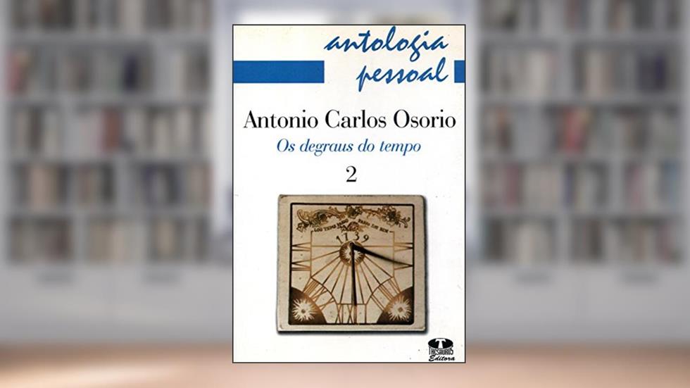 Antologia Pessoal. Antonio Carlos Osório. Os Degraus Do Tempo - Volume 2, do autor Editora Thesaurus