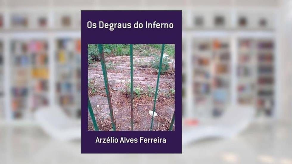 Os Degraus do Inferno, do autor Arzélio Alves Ferreira