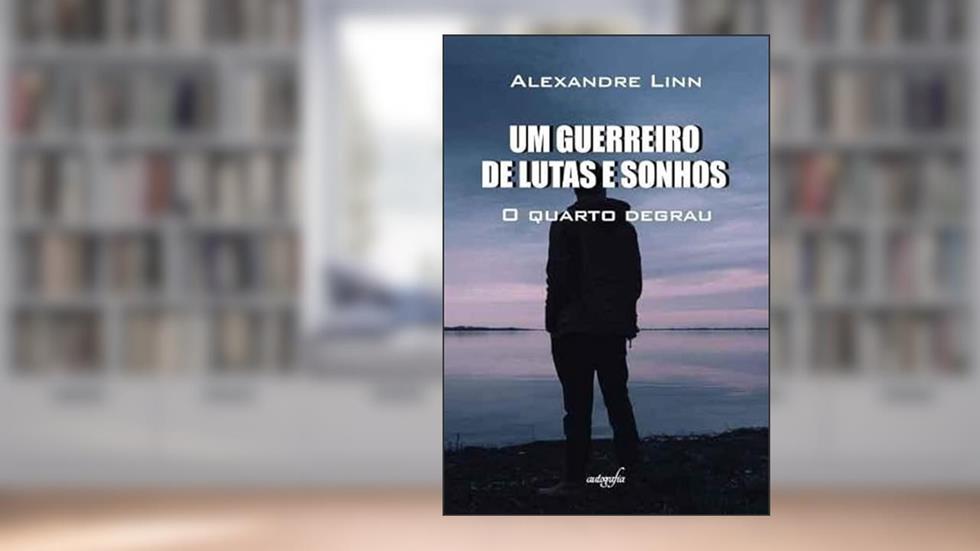 Um guerreiro de lutas e sonhos: o quarto degrau, do autor Alexandre Linn