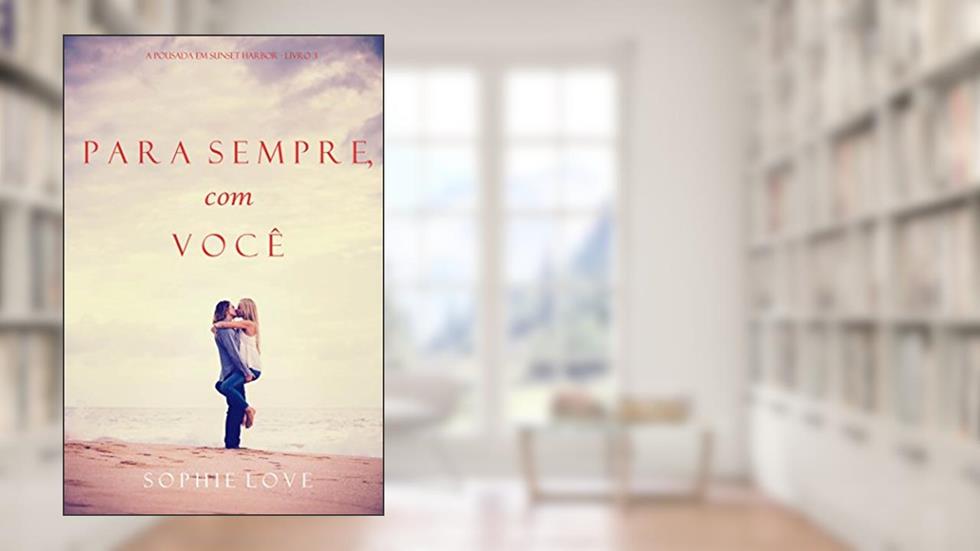Para Sempre, com Você (A Pousada em Sunset Harbor-Livro 3), do autor Sophie Love