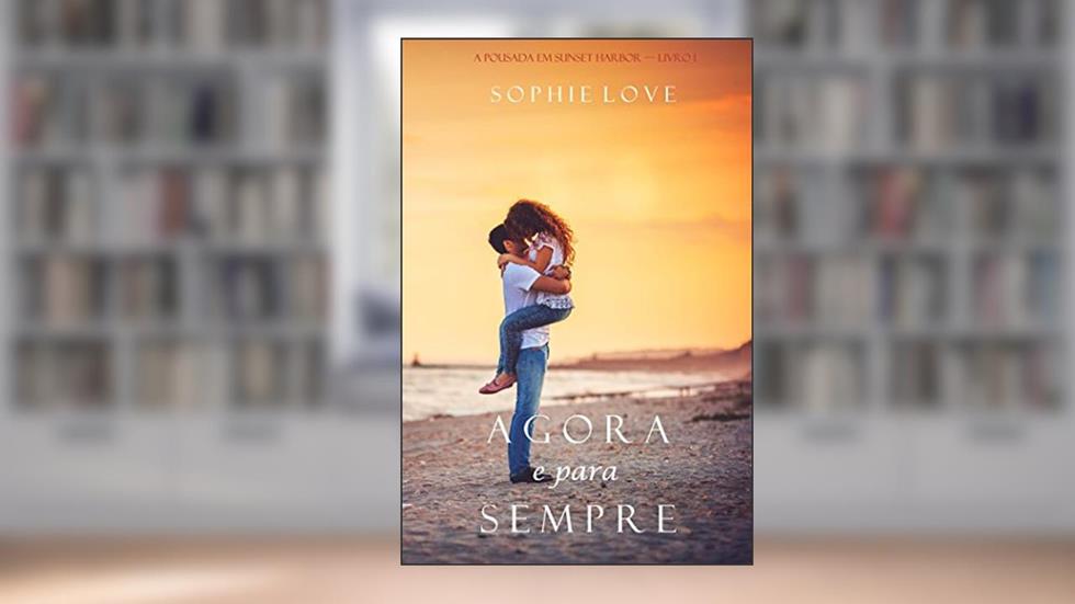 Agora e Para Sempre (A Pousada em Sunset Harbor-Livro 1), do autor Sophie Love