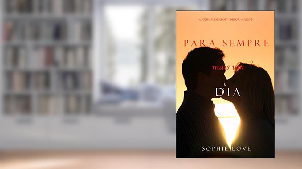 Para Sempre e Um Dia (A Pousada em Sunset Harbor - Livro 5), do autor Sophie Love