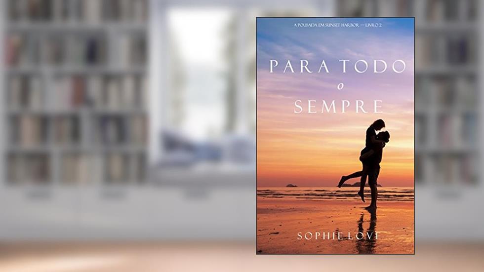 Para Todo o Sempre (A Pousada em Sunset Harbor-Livro 2), do autor Sophie Love