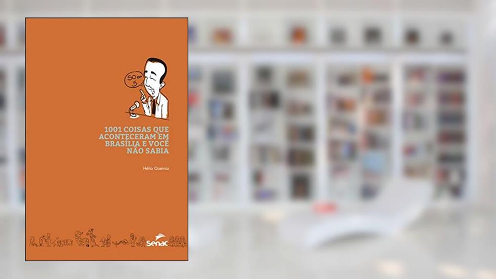 1001 coisas que aconteceram em Brasília e você nao sabia, do autor Helio Queiroz