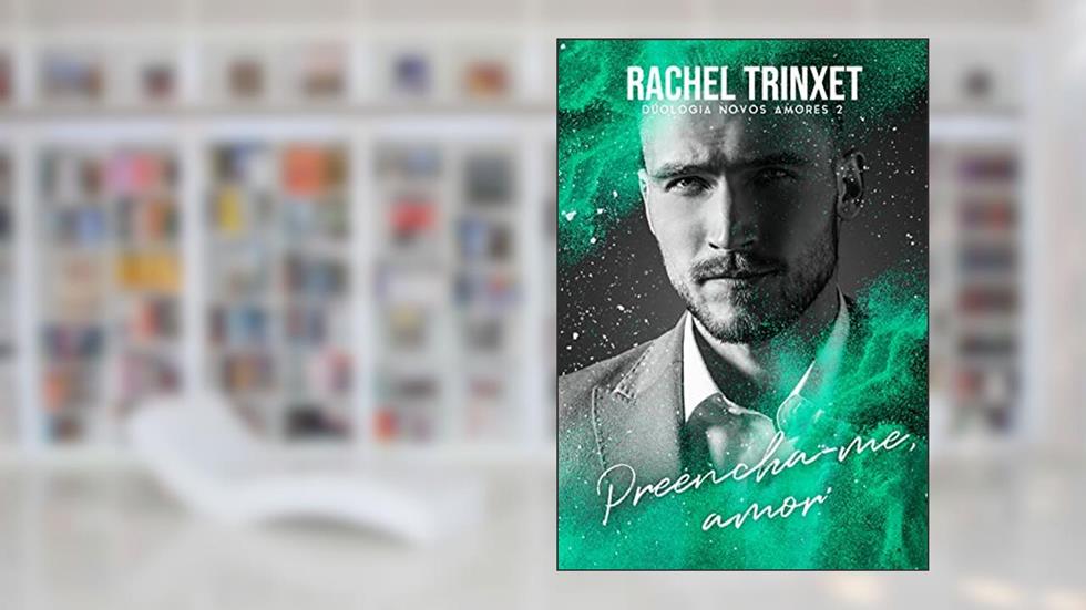 Preencha-me, amor : Duologia Novos Amores, 2, do autor Rachel Trinxet