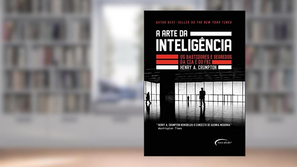 A arte da inteligência - Os bastidores da CIA e do FBI, do autor Henry A. Crumpton