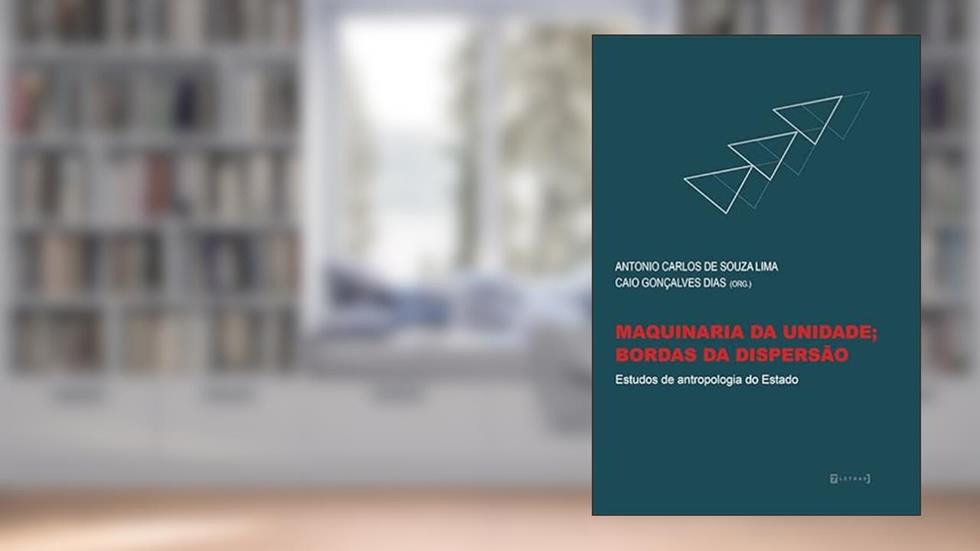 Maquinaria da Unidade; Bordas da Dispersão Estudos de Antropologia do Estado, do autor Antonio Carlos De Souza Lima; Caio Gonçalves Dias