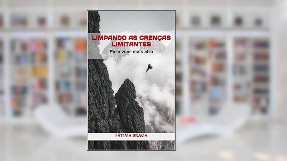 LIMPANDO AS CRENÇAS LIMITANTES: Para voar mais alto, do autor Fátima Braga