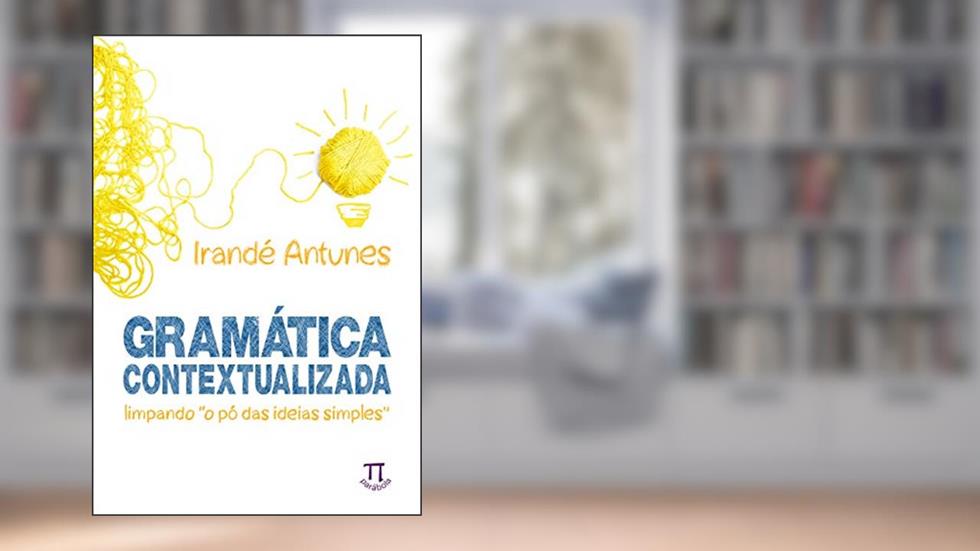 Gramática contextualizada: limpando "o pó das ideias simples" (Estratégias de ensino Livro 49), do autor Irandé Antunes