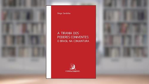 Capa de A Tirania dos Poderes Coniventes: o Brasil na Conjuntura, do autor Diogo Sardinha