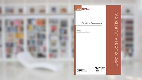 Capa de Direito e conjuntura - 2ª edição de 2012: Sociologia jurídica, do autor José Eduardo Faria