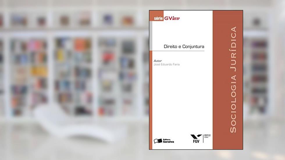 Direito e conjuntura - 2ª edição de 2012: Sociologia jurídica, do autor José Eduardo Faria