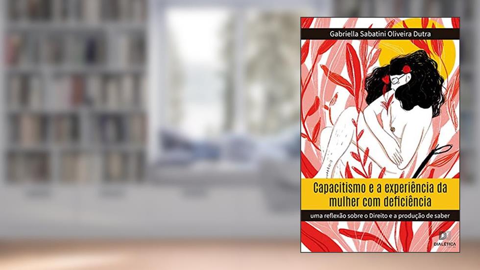 Capacitismo e a experiência da mulher com deficiência: uma reflexão sobre o Direito e a produção de saber, do autor Gabriella Sabatini Oliveira Dutra