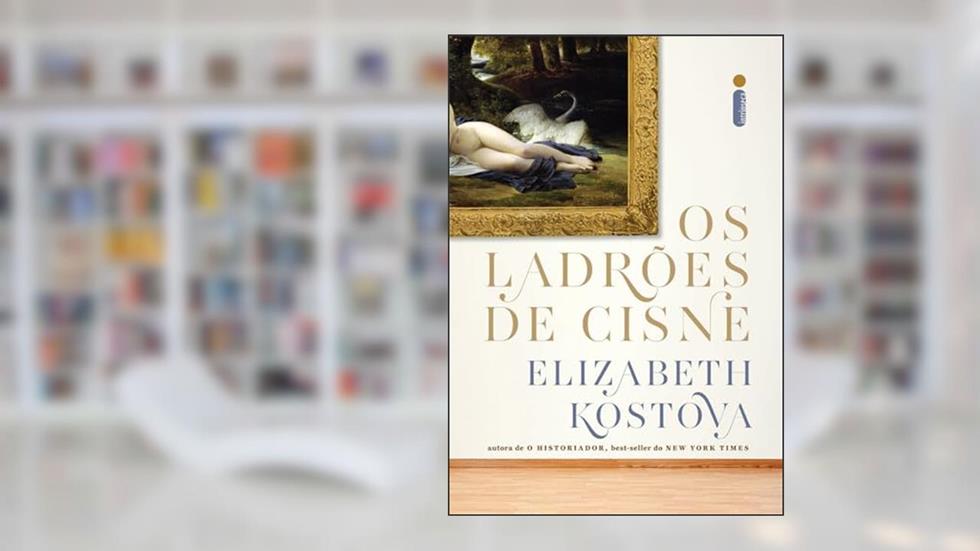 Os ladrões de cisne, do autor Elizabeth Kostova