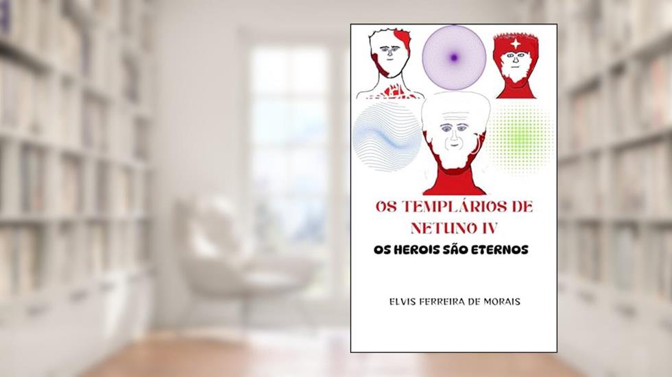 OS TEMPLÁRIOS DE NETUNO IV: Os Heróis São Eternos, do autor Elvis Ferreira de Morais