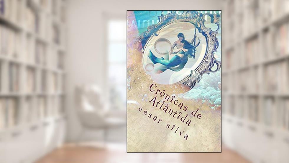 Crônicas de Atlântida: Netuno e o Mundo dos Espelhos, do autor cesar silva