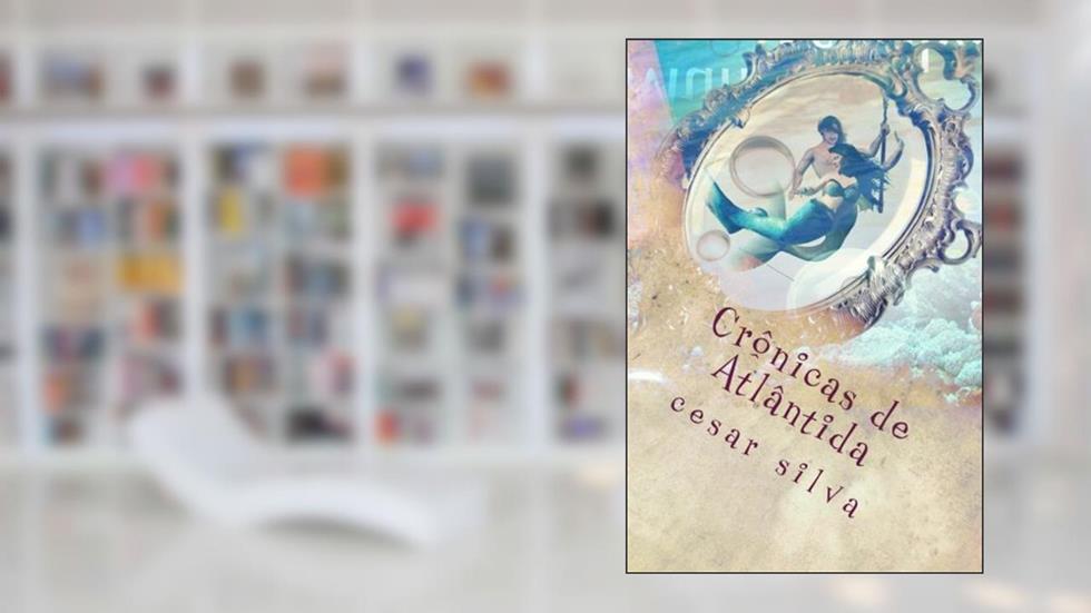Crônicas De Atlântida: Netuno E O Mundo Dos Espelhos, do autor Cesar Aparecido da Silva