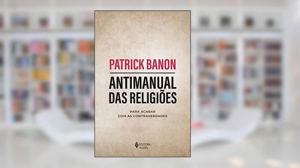 Antimanual das religiões: Para acabar com as contraverdades, do autor Patrick Banon