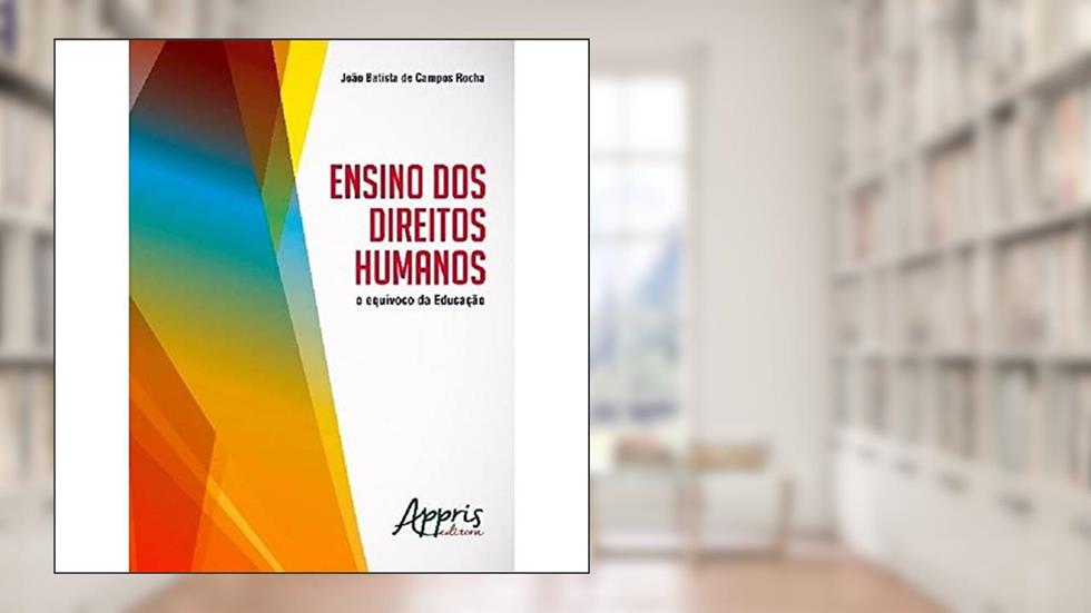 Ensino dos direitos humanos: o equívoco da educação, do autor João Batista de Campos Rocha