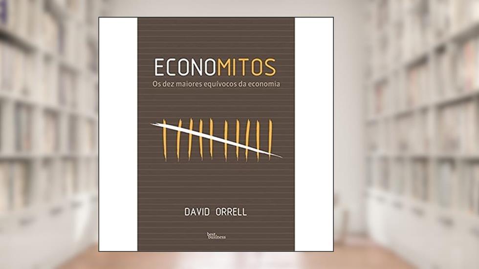 Economitos: Os dez maiores equívocos da economia: Os dez maiores equívocos da economia, do autor David Orrell