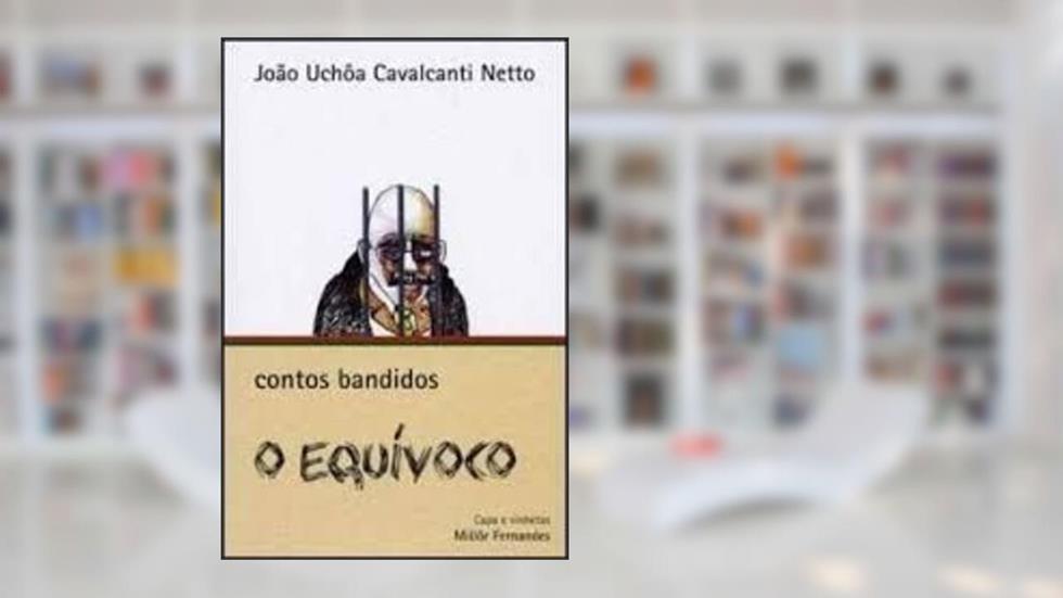 O Equívoco - Contos Bandidos, do autor João Uchôa Cavalcante Netto