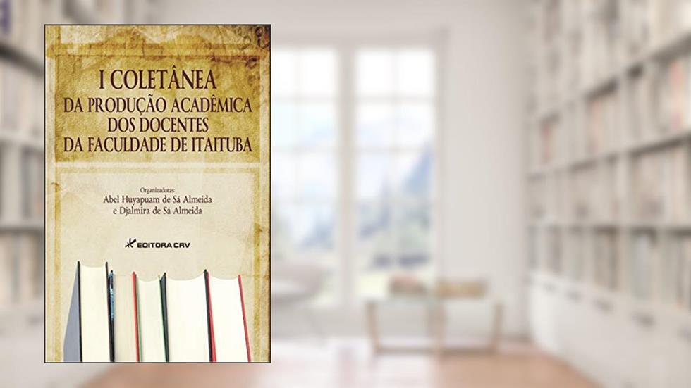 I coletânea da produção acadêmica dos docentes da faculdade de itaituba, do autor Abel Huyapuam de Sá Almeida; Djalmira de Sá Almeida