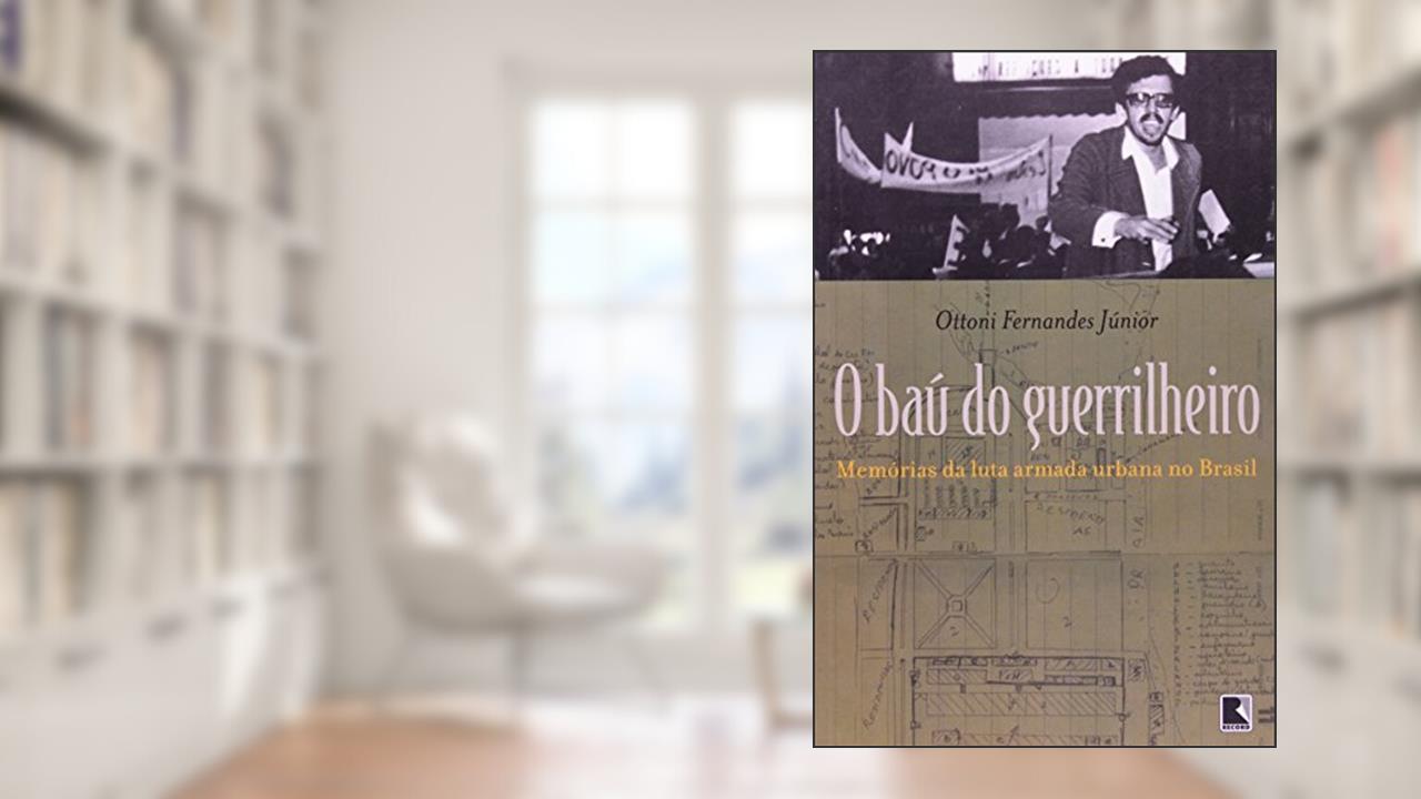 Baú Do Guerrilheiro. Memorias Da Luta Armada Urbana No Brasil, do autor Ottoni Fernandes Junior
