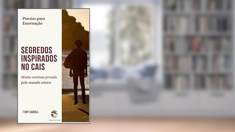 Segredos Inspirados no Cais: Poesias para encenação (Poesias que aquecem o coração.), do autor Tony Caroll