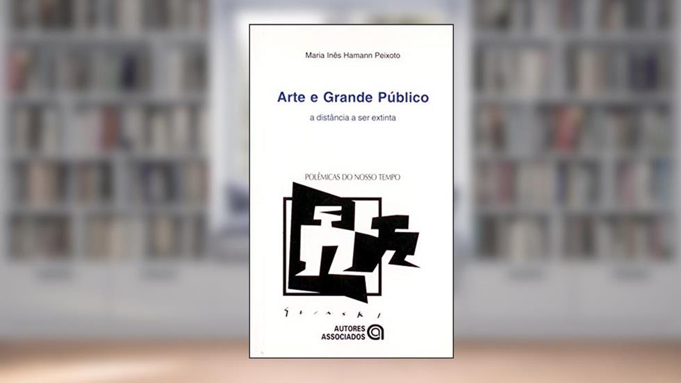 Arte e Grande Público: a Distância a ser Extinta, do autor Maria Inês Hamann Peixoto