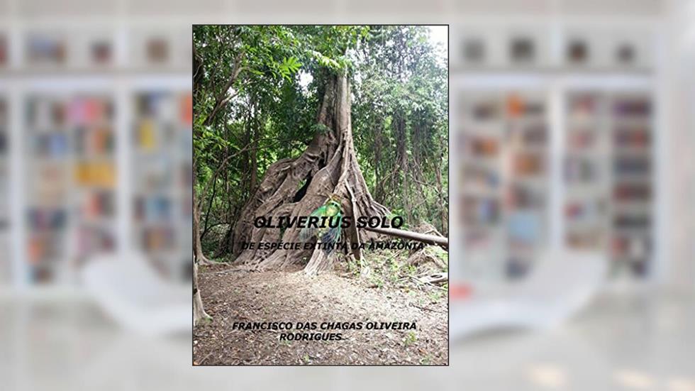 OLIVERIUS SOLO: de espécie extinta na Amazônia, do autor FRANCISCO DAS CHAGAS OLIVEIRA RODRIGUES