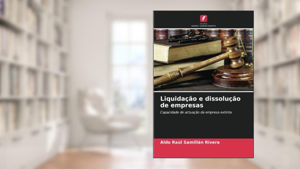 Liquidação e dissolução de empresas: Capacidade de actuação da empresa extinta, do autor Aldo Raúl Samillán Rivera