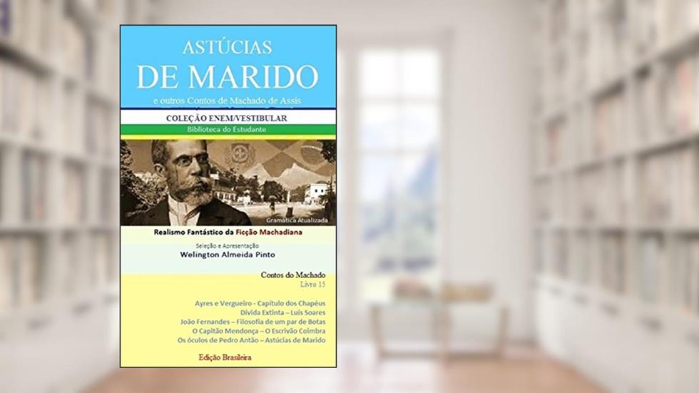 ASTÚCIAS DE MARIDO E OUTROS CONTOS DE MACHADO DE ASSIS: Realismo Fantástico da Ficção Machadiana (Contos do Machado Livro 15), do autor Joaquim Maria Machado de Assis