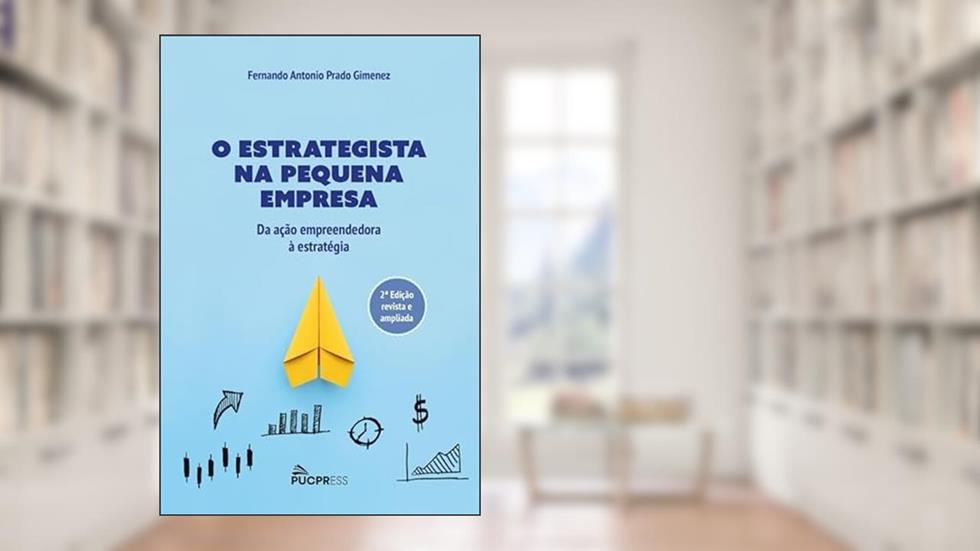 O estrategista na pequena empresa: Da ação empreendedora à estratégia, do autor Fernando Antonio Prado Gimenez