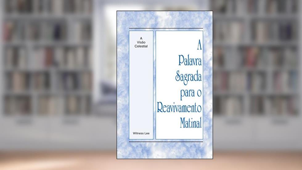 A Palavra Sagrada para o Reavivamento Matinal - A Visão Celestial, do autor Witness Lee