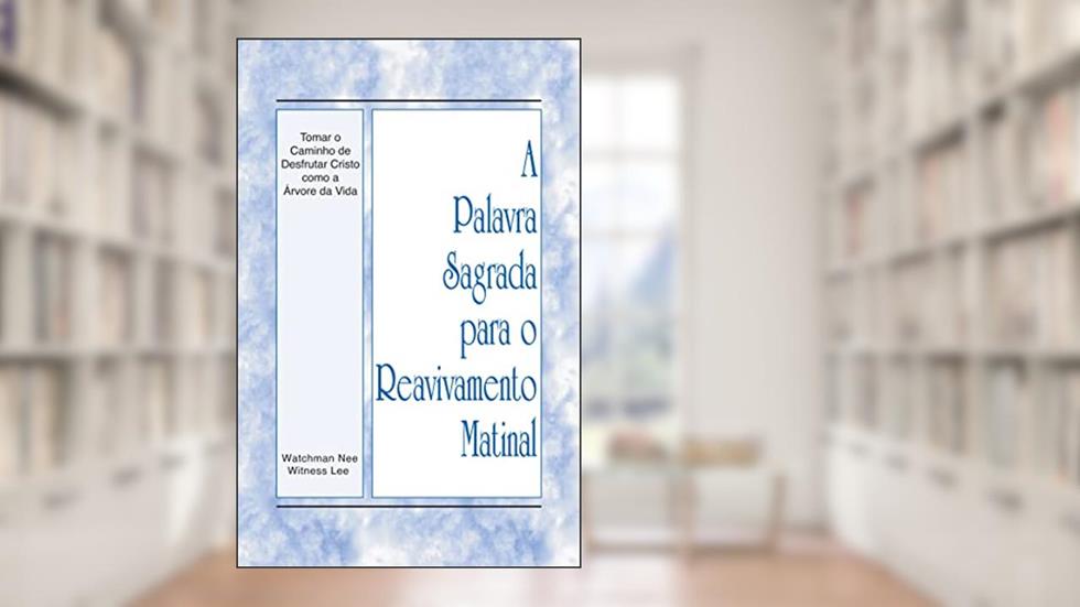 A Palavra Sagrada para o Reavivamento Matinal - Tomar o Caminho de Desfrutar Cristo como a Árvore da Vida: Tomar o Caminho de Desfrutar Cristo como a Árvore da Vida, do autor Witness Lee