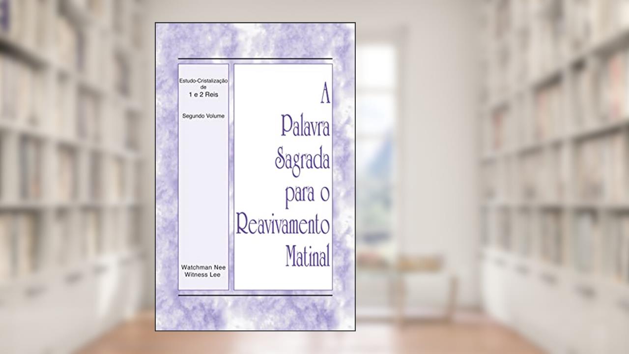 A Palavra Sagrada para o Reavivamento Matinal - Estudo-Cristalizacao de 1 e 2 Reis, Vol. 02, do autor Witness Lee