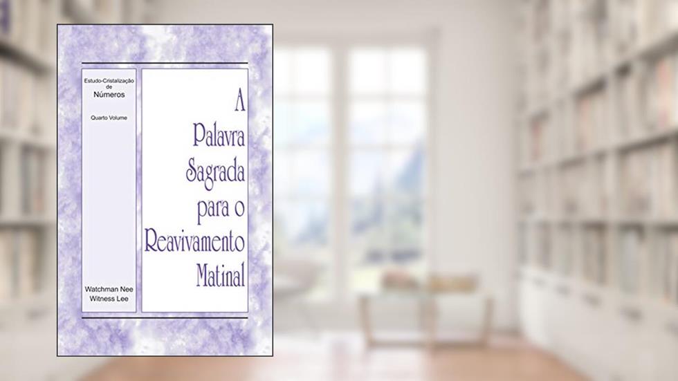 A Palavra Sagrada para o Reavivamento Matinal - Estudo-Cristalização de Números, Vol 4, do autor Witness Lee; Watchman Nee