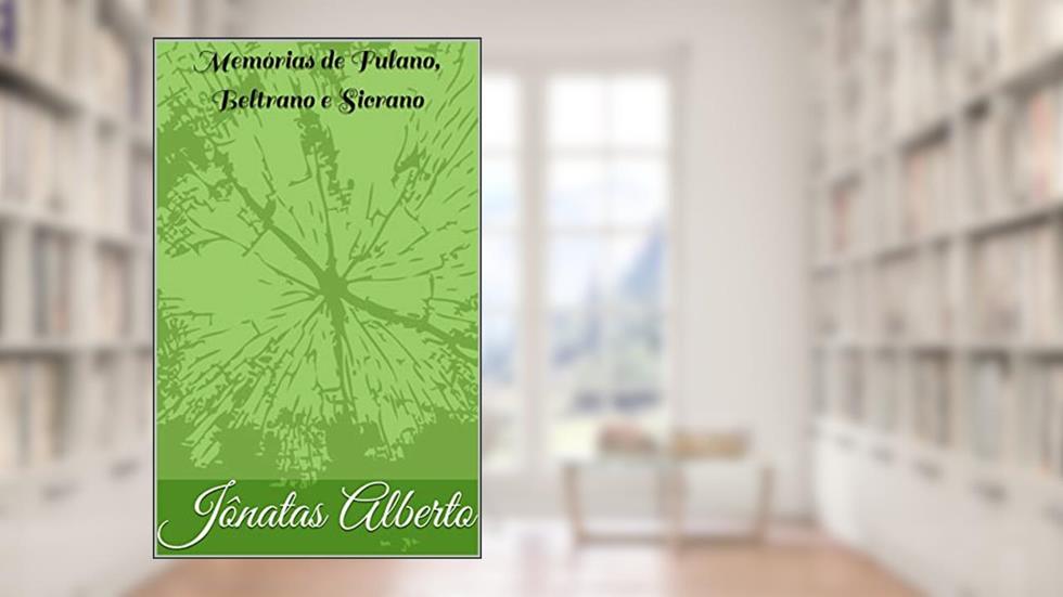 Memórias de Fulano, Beltrano e Sicrano, do autor Jônatas Alberto