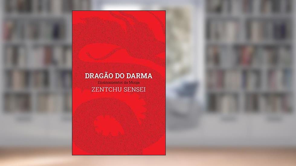 Dragão do Darma - Ensinamentos da Monja Zentchu Sensei, do autor Monja Zentchu Sensei