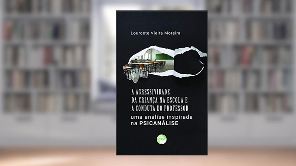 A Agressividade Da Criança Na Escola E A Conduta Do Professor: Uma Análise Inspirada Na Psicanálise, do autor Lourdete Vieira Moreira