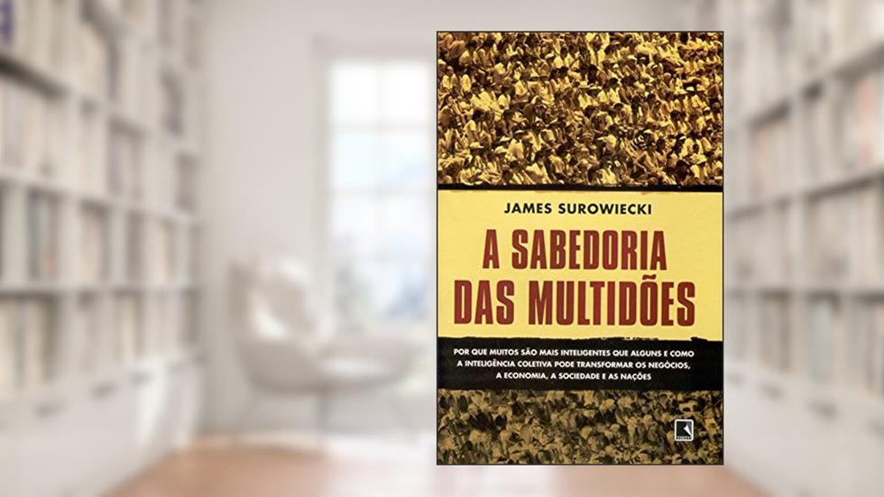 A Sabedoria das Multidões, do autor James Surowiecki